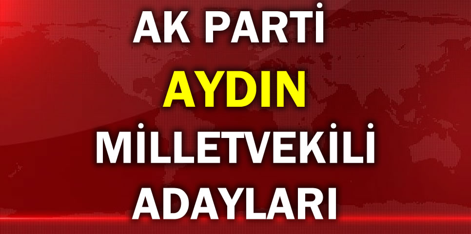 AK PARTİ AYDIN MİLLETVEKİLİ ADAY LİSTESİ